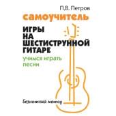 Петров П. Самоучитель игры на шестиструнной гитаре. У