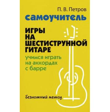 Петров П. Самоучитель игры на шестиструнной гитаре. Уч Петров П. Самоучитель игры на шестиструнной гитаре. Уч-0